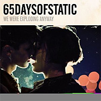 We Were Exploding Anyway / 65daysofstatic
